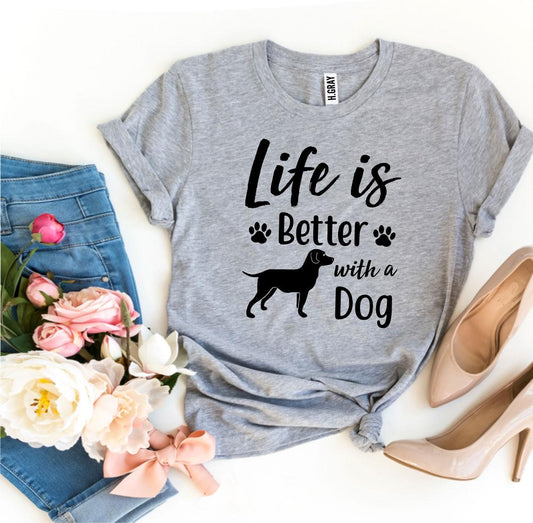 Life Is Better With a Dog - Dog T-shirt