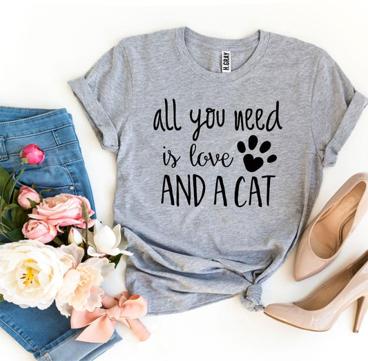 All You Need Is Love And a Cat - Cat T-Shirt