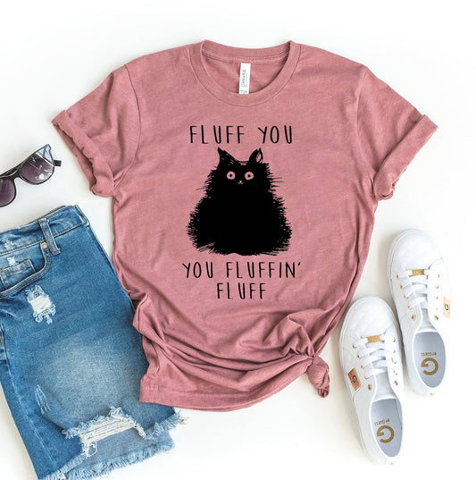 Fluff You You Fluffin Fluff - Cat T-shirt